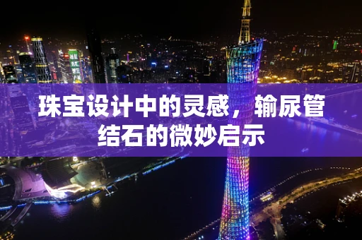 珠宝设计中的灵感，输尿管结石的微妙启示