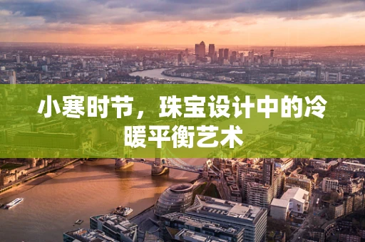 小寒时节，珠宝设计中的冷暖平衡艺术