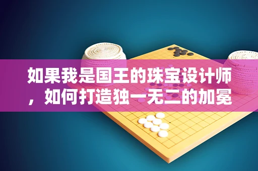如果我是国王的珠宝设计师，如何打造独一无二的加冕宝冠？