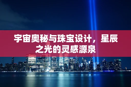 宇宙奥秘与珠宝设计，星辰之光的灵感源泉