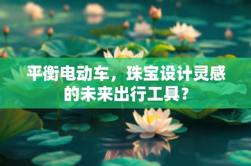 平衡电动车，珠宝设计灵感的未来出行工具？