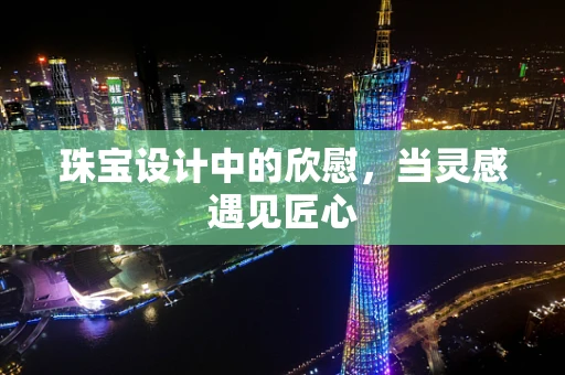珠宝设计中的欣慰，当灵感遇见匠心