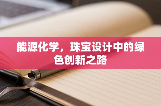 能源化学，珠宝设计中的绿色创新之路