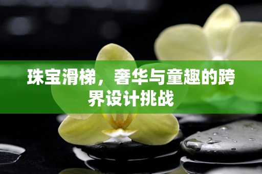 珠宝滑梯，奢华与童趣的跨界设计挑战