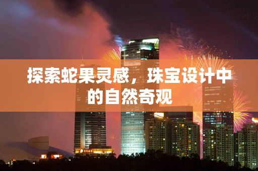 探索蛇果灵感，珠宝设计中的自然奇观