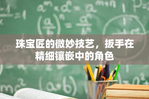 珠宝匠的微妙技艺，扳手在精细镶嵌中的角色
