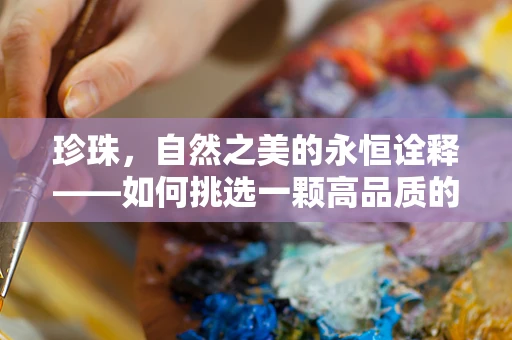 珍珠，自然之美的永恒诠释——如何挑选一颗高品质的珍珠？