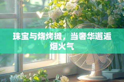 珠宝与烧烤摊，当奢华邂逅烟火气