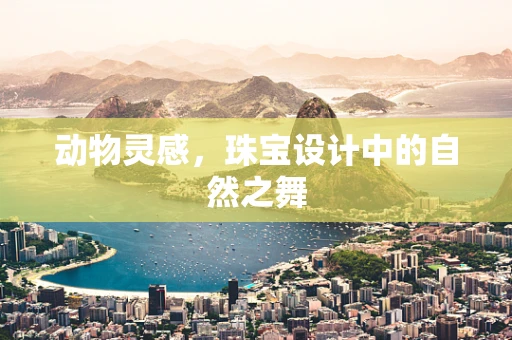 动物灵感，珠宝设计中的自然之舞