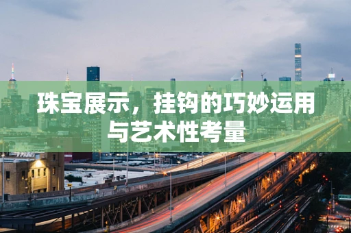 珠宝展示，挂钩的巧妙运用与艺术性考量