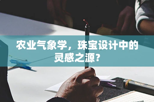 农业气象学，珠宝设计中的灵感之源？