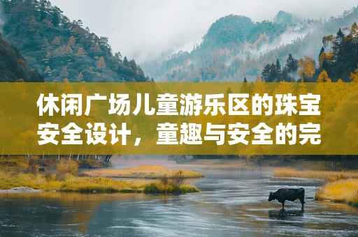休闲广场儿童游乐区的珠宝安全设计，童趣与安全的完美融合