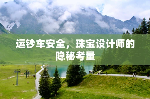 运钞车安全，珠宝设计师的隐秘考量