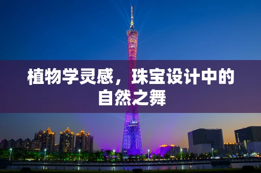 植物学灵感，珠宝设计中的自然之舞
