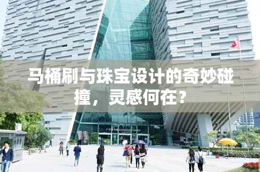 马桶刷与珠宝设计的奇妙碰撞，灵感何在？
