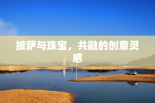 披萨与珠宝，共融的创意灵感