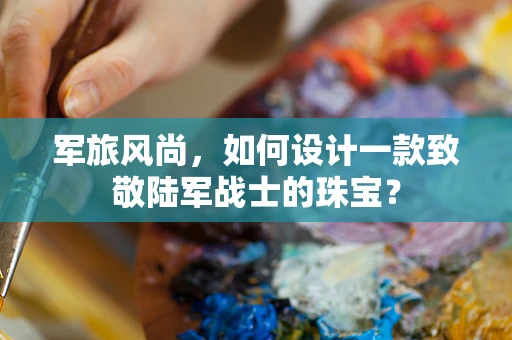 军旅风尚，如何设计一款致敬陆军战士的珠宝？