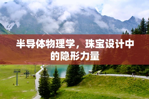 半导体物理学，珠宝设计中的隐形力量