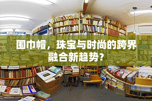 围巾帽，珠宝与时尚的跨界融合新趋势？