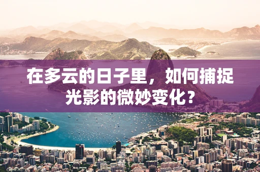 在多云的日子里，如何捕捉光影的微妙变化？