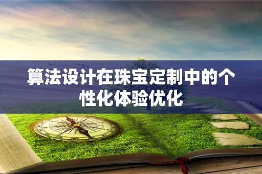 算法设计在珠宝定制中的个性化体验优化