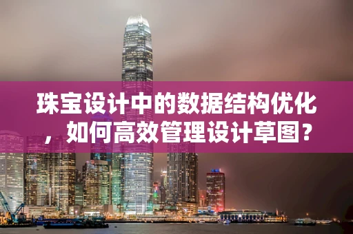 珠宝设计中的数据结构优化，如何高效管理设计草图？