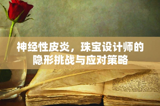 神经性皮炎，珠宝设计师的隐形挑战与应对策略