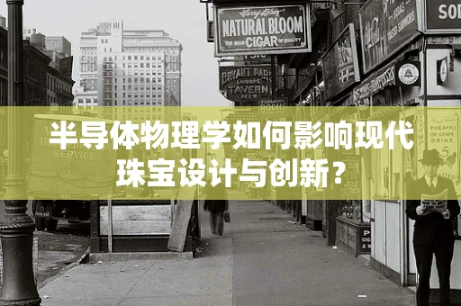 半导体物理学如何影响现代珠宝设计与创新？