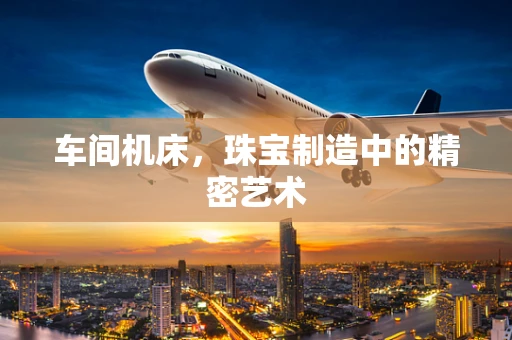 车间机床，珠宝制造中的精密艺术