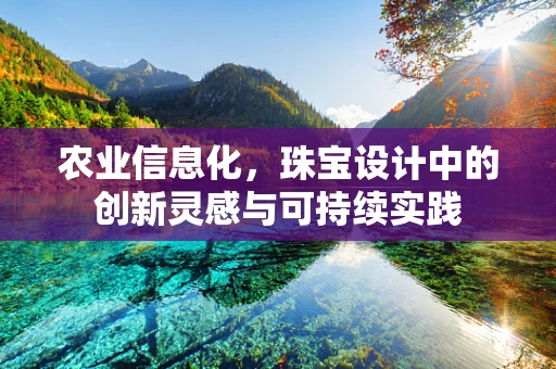 农业信息化，珠宝设计中的创新灵感与可持续实践