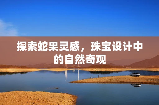 探索蛇果灵感，珠宝设计中的自然奇观