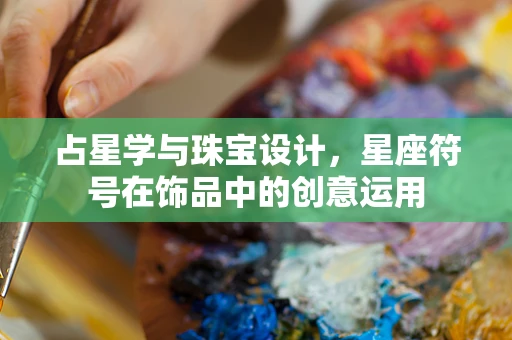 占星学与珠宝设计，星座符号在饰品中的创意运用
