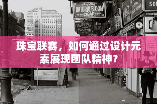 珠宝联赛，如何通过设计元素展现团队精神？