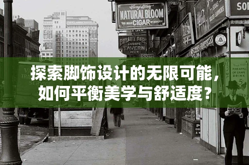 探索脚饰设计的无限可能，如何平衡美学与舒适度？