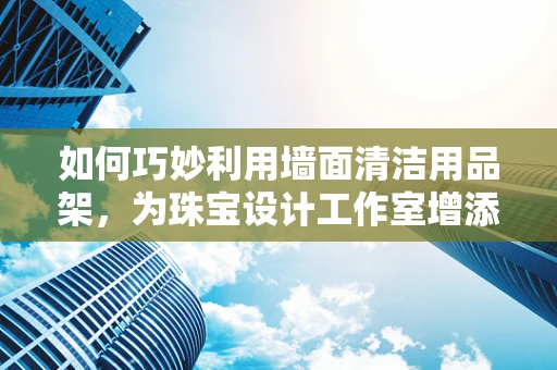 如何巧妙利用墙面清洁用品架，为珠宝设计工作室增添秩序与美感？