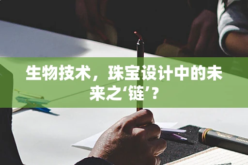 生物技术，珠宝设计中的未来之‘链’？