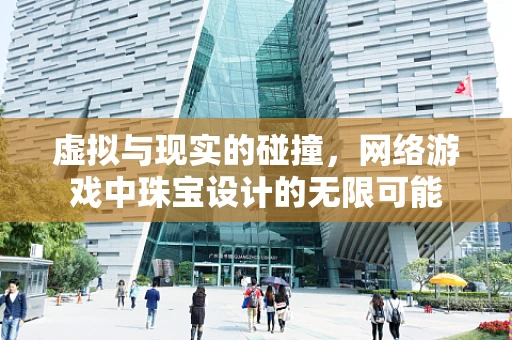 虚拟与现实的碰撞，网络游戏中珠宝设计的无限可能