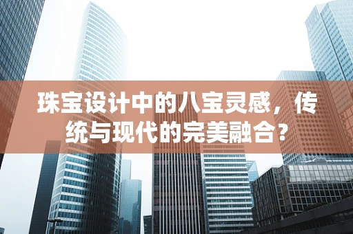 珠宝设计中的八宝灵感，传统与现代的完美融合？