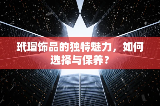 玳瑁饰品的独特魅力，如何选择与保养？