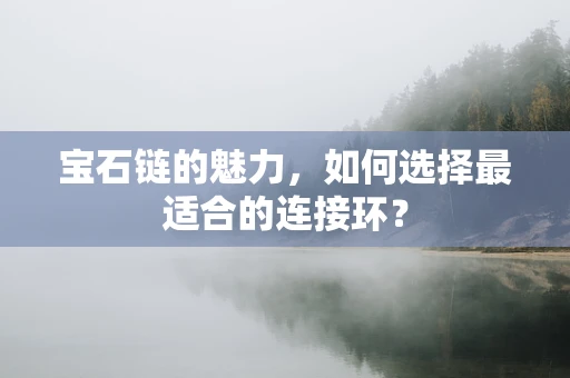 宝石链的魅力，如何选择最适合的连接环？