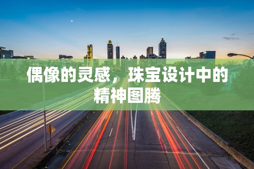 偶像的灵感，珠宝设计中的精神图腾
