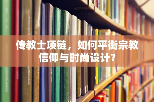 传教士项链，如何平衡宗教信仰与时尚设计？