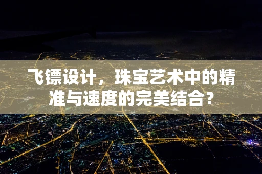 飞镖设计，珠宝艺术中的精准与速度的完美结合？