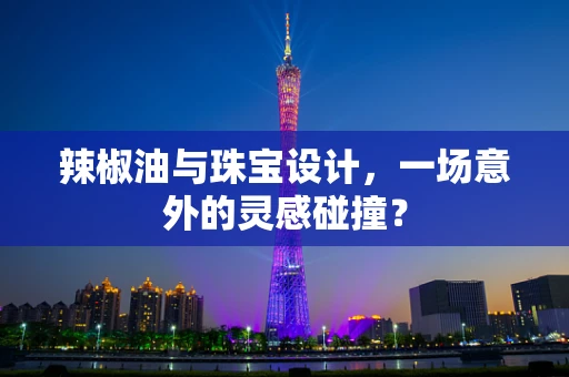 辣椒油与珠宝设计，一场意外的灵感碰撞？