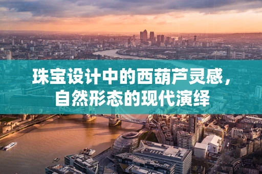 珠宝设计中的西葫芦灵感，自然形态的现代演绎