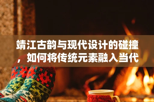 靖江古韵与现代设计的碰撞，如何将传统元素融入当代珠宝设计？