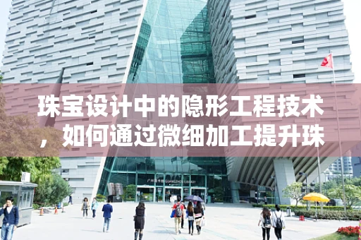 珠宝设计中的隐形工程技术，如何通过微细加工提升珠宝的耐用性？