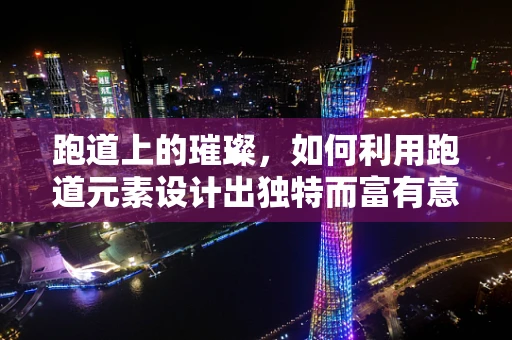 跑道上的璀璨，如何利用跑道元素设计出独特而富有意义的珠宝？
