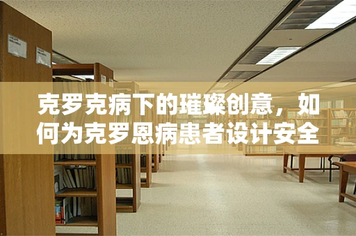 克罗克病下的璀璨创意，如何为克罗恩病患者设计安全、时尚的珠宝？