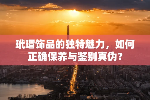 玳瑁饰品的独特魅力，如何正确保养与鉴别真伪？